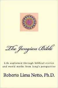 The Jungian Bible: Life explained through biblical stories and world myths from Jung’s perspective