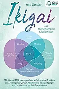 IKIGAI - Der Wegweiser zum Glücklichsein: Wie Sie mit Hilfe der japanischen Philosophie den Sinn des Lebens finden