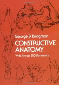 Constructive Anatomy: with Almost 500 Illustrations by George B. Bridgman (Repost)