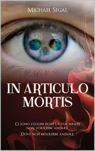 Michael Segal – In articulo mortis: Ci sono posti dove la tua mente non vorrebbe andare. Dove non dovrebbe andare