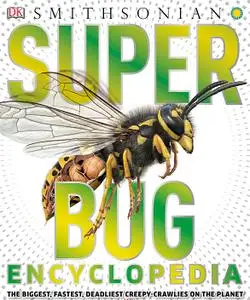 Super Bug Encyclopedia: The Biggest, Fastest, Deadlist Creepy-Crawlies on the Planet
