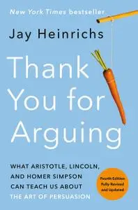 Thank You for Arguing: What Aristotle, Lincoln, and Homer Simpson Can Teach Us About the Art of Persuasion, 4th Edition