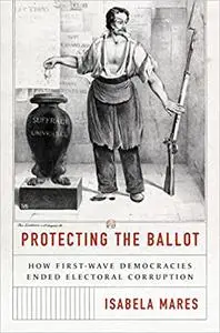 Protecting the Ballot: How First-Wave Democracies Ended Electoral Corruption