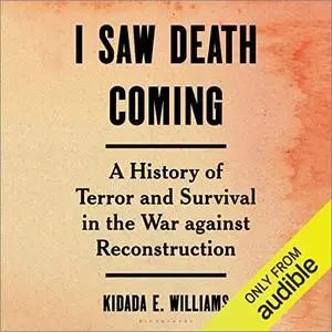 I Saw Death Coming: A History of Terror and Survival in the War Against Reconstruction [Audiobook]