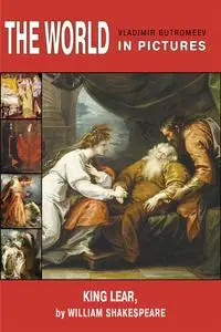 «The World in Pictures. King Lear, by William Shakespeare» by William Shakespeare