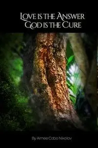 «Love is the Answer, God is the Cure: A Memoir» by Aimee Cabo Nikolov