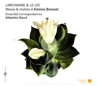 Sébastien Daucé, Ensemble Correspondances - L'Archange & le Lys: Messe & motets d'Antoine Boesset (2011)