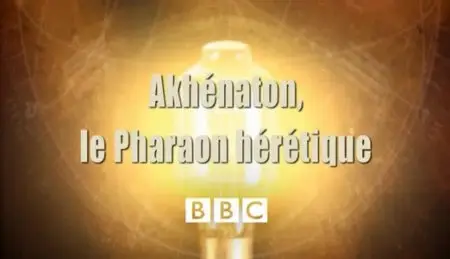 (Fr5) Akhénaton, le pharaon hérétique (2012)