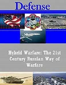 Hybrid Warfare: The 21st Century Russian Way of Warfare