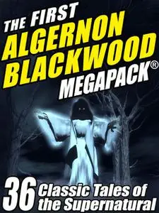 «The First Algernon Blackwood Megapack» by Algernon Blackwood