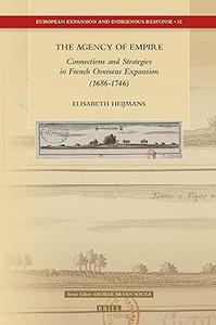 The Agency of Empire: Connections and Strategies in French Overseas Expansion (1686-1746)