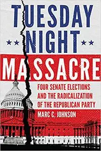 Tuesday Night Massacre: Four Senate Elections and the Radicalization of the Republican Party