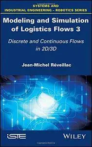 Modeling and Simulation of Logistics Flows 3: Discrete and Continuous Flows in 2D/3D