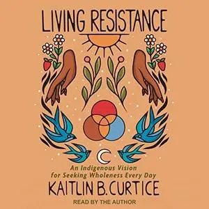 Living Resistance: An Indigenous Vision for Seeking Wholeness Every Day [Audiobook]