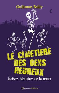 Le cimetière des gens heureux : Brèves histoires de la mort - Guillaume Bailly