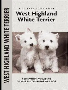 West Highland White Terrier: A Comprehensive Guide to Owning and Caring for Your Dog
