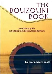 The Bouzouki Book: A Workshop Guide to Building Irish Bouzoukis and Citterns