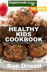 Healthy Kids Cookbook: Over 290 Quick & Easy Gluten Free Low Cholesterol Whole Foods Recipes full of Antioxidants & Phytochemic