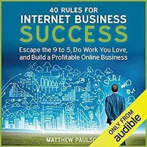 40 Rules for Internet Business Success: Escape the 9 to 5, Do Work You Love, and Build a Profitable Online Business [Audiobook]