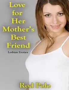 «Love for Her Mother’s Best Friend: Lesbian Erotica» by Rod Polo