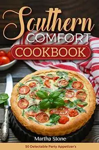 Southern Comfort Cookbook - 50 Delectable Party Appetizer’s: Southern Appetizer’s and Finger Foods