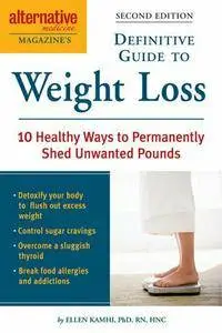 Alternative Medicine Magazine's Definitive Guide to Weight Loss: 10 Healthy Ways to Permanently Shed Unwanted Pounds