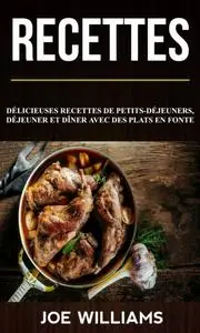 «Recettes: Délicieuses recettes de petits-déjeuners, déjeuner et dîner avec des plats en fonte» by Joe Williams