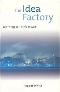 The Idea Factory: Learning to Think at MIT