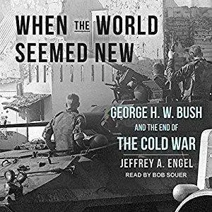 When the World Seemed New: George H. W. Bush and the End of the Cold War [Audiobook]