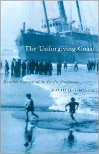 David Grover - The Unforgiving Coast: Maritime Disasters of the Pacific Northwest