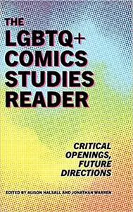 The LGBTQ+ Comics Studies Reader: Critical Openings, Future Directions