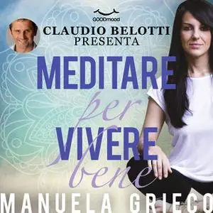 «Meditare per vivere bene» by Manuela Grieco con Claudio Belotti