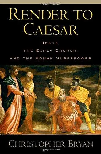 Render to Caesar: Jesus, the Early Church, and the Roman Superpower ...