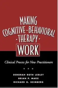 Making Cognitive-Behavioral Therapy Work: Clinical Process for New Practitioners (repost)