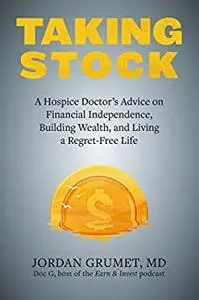 Taking Stock: A Hospice Doctor's Advice on Financial Independence, Building Wealth, and Living a Regret-Free Life