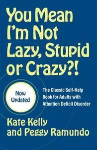 «You Mean I'm Not Lazy, Stupid or Crazy?!: The Classic Self-Help Book for Adults with Attention Deficit Disorder» by Kat