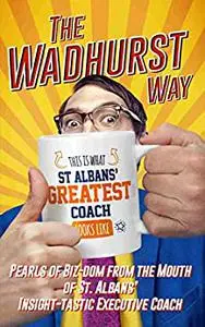 The Wadhurst Way: Pearls of Biz-dom from the Mouth of St. Albans’ Insight-tastic Executive Coach