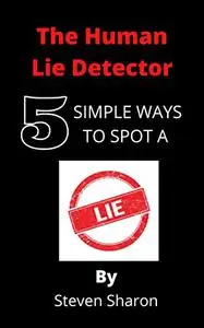 The Human Lie Detector: 5 Simple Ways to Spot a Lie
