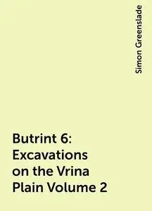 «Butrint 6: Excavations on the Vrina Plain Volume 2» by Simon Greenslade