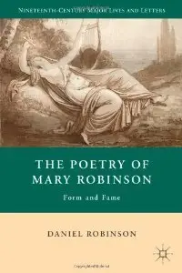 The Poetry of Mary Robinson: Form and Fame (Nineteenth-Century Major Lives and Letters)