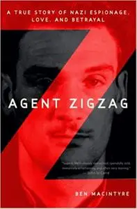 Agent Zigzag: A True Story of Nazi Espionage, Love, and Betrayal