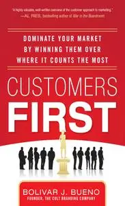 Customers First:  Dominate Your Market by Winning Them Over Where It Counts the Most