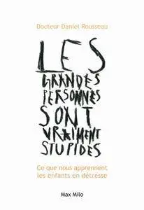 Daniel Rousseau, "Les grandes personnes sont vraiment stupides: Ce que nous apprennent les enfants en détresse"