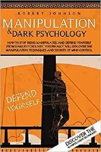Manipulation and Dark Psychology: How to Stop being Manipulated and Defend Yourself from Dark Psychology