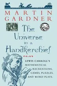 The Universe in a Handkerchief: Lewis Carroll’s Mathematical Recreations, Games, Puzzles, and Word Plays (Repost)