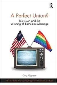 A Perfect Union?: Television and the Winning of Same-Sex Marriage