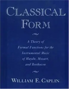 Classical Form: A Theory of Formal Functions for the Instrumental Music of Haydn, Mozart, and Beethoven