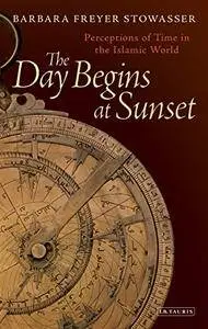 The Day Begins at Sunset: Perceptions of Time in the Islamic World (Library of Middle East History)