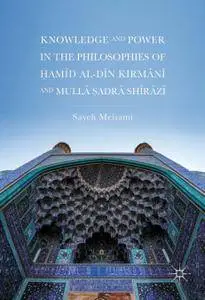 Knowledge and Power in the Philosophies of Ḥamīd al-Dīn Kirmānī and Mullā Ṣadrā Shīrāzī (Repost)