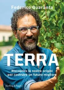 Federico Quaranta - Terra. Riscoprire le nostre origini per costruire un futuro migliore